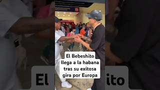 El Bebesitho llega a cuba tras su gira de Europa bebeshito cubanos [upl. by Rodgers]