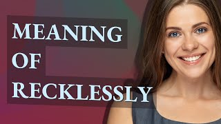 Recklessly  meaning of Recklessly [upl. by Charlet]