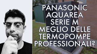 PANASONIC AQUAREA SERIE M MEGLIO DELLE TERMOPOMPE PROFESSIONALI [upl. by Wilsey]