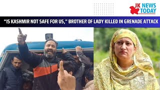 “Is Kashmir not safe for us” brother of lady killed in grenade attack  JK News Today [upl. by Niac90]