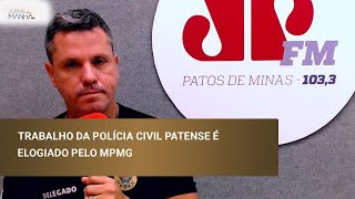 Trabalho da Polícia Civil patense é elogiado pelo MPMG [upl. by Ernesto753]