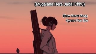 Mugalana Hera Jadai Chhu Nepali Raw Cover Song Gyanu Pun Eve [upl. by Astrea]