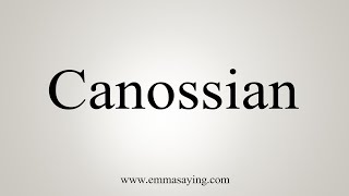 How To Say Canossian [upl. by Hall]