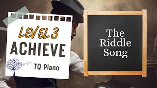 The Riddle Song Level 3 Achieve TQ Piano [upl. by Airbmat]