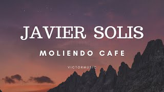 JAVIER SOLIS  MOLIENDO CAFE LETRA [upl. by Whipple]