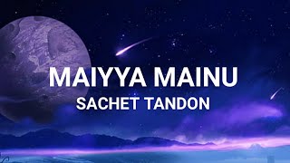 Maiyya Mainu Lyrics  Sachet Tandon  Top Lyrics [upl. by Ellsworth469]