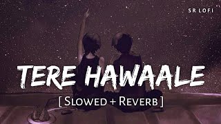 Tere Hawaale  Lofi Slowed  Reverb  Arijit Singh Shilpa Rao  SR Lofi [upl. by Arualana]