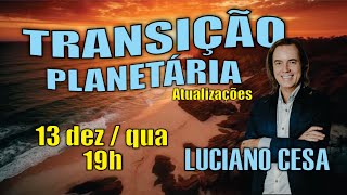 13 dez TRANSIÇÃO PLANETÁRIA ATUALIZ LUCIANO CESA Compartilhem [upl. by Julia]