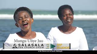 MUNGU ULIYE JUU  Official video by Salasala SDA Choir [upl. by Skantze]