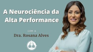 A Neurociência da Alta Performance  Dra Rosana Alves [upl. by Sandry]