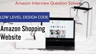 LOW LEVEL DESIGN CODE  AMAZON SHOPPING WEBSITE  AMAZON INTERVIEW QUESTION SOLVED [upl. by Orth]