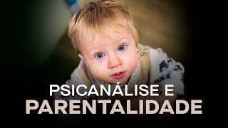 Entendendo a relação entre psicanálise e parentalidade [upl. by Gotcher]