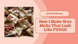 How To Make Wax Melts That Look Like Realistic Fudge  Work Vlog and Behind The Scenes Video [upl. by Blackmun198]