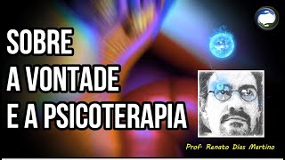 SOBRE A VONTADE E A PSICOTERAPIA  Prof Renato Dias Martino [upl. by Vevina]