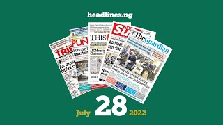 Nigerian Newspapers Headlines Today  28th July 2022 [upl. by Cinom80]