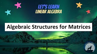 LA30 Algebraic Structures for Matrices [upl. by Enaerb304]