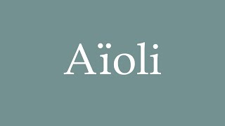 How to Pronounce Aïoli Correctly in French [upl. by Cuhp]