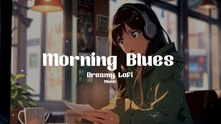 Morning Blues Mix  Winter Lofi Hip Hop   Dreamy Lofi   Cozy Morning Lofi For Study [upl. by Auka]