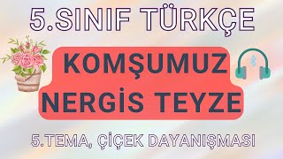 5SINIF  TÜRKÇE 5TEMA  DİNLEME METNİ KOMŞUMUZ NERGİS TEYZE  ÇİÇEK DAYANIŞMASI MAARİF MODEL [upl. by Esbensen773]