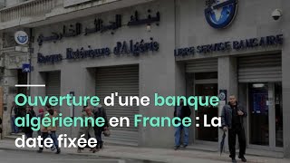 Ouverture dune banque algérienne en France  La date fixée [upl. by Kendricks240]