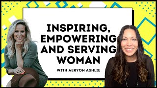 Inspiring Empowering and Serving Women with Aeryon Ashlie [upl. by Calysta]