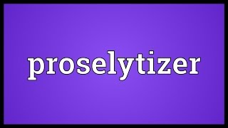 Proselytizer Meaning [upl. by Murtagh]