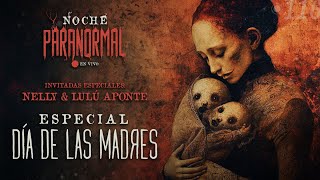 🔴 ESPECIAL DÍA DE LAS MADRES  Invitadas Nelly y Lulú Aponte  NOCHEPARANORMAL 116🔴 [upl. by Yerga]