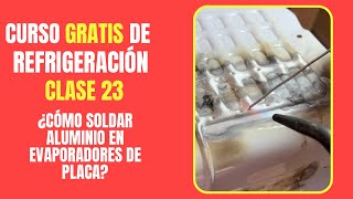 CURSO GRATIS DE REFRIGERACIÓN Clase 23  ¿Cómo soldar aluminio en evaporadores de placa [upl. by Enogitna]