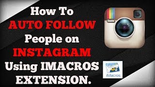 How to Auto Follow People on INSTAGRAM By Using Imacros EXTENSION For CHROME [upl. by Alanson]