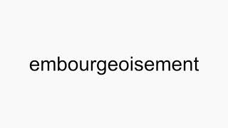 How to pronounce embourgeoisement [upl. by Atteloc]