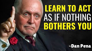 Learn to Act as if Nothing Bothers You  Dan Pena Motivation [upl. by Skye870]