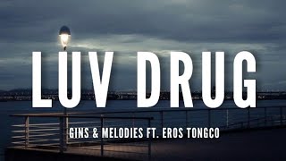 Gins amp Melodies Ft Eros Tongco  Luv Drug Lyrics [upl. by Erdda]