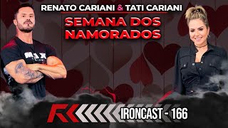 RENATO CARIANI E TATI CARIANI  SEMANA DOS NAMORADOS  IRONCAST 166 [upl. by Jephum]