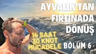 Fırtınada 14 Saat Mücadele  Ayvalıktan Dönüş  Bölüm 6 [upl. by Sly]