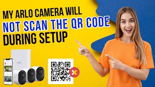 My Arlo Camera will not Scan the QR Code During Setup Solved [upl. by Doehne]