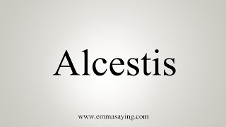 How To Say Alcestis [upl. by Reinwald]