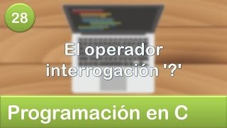 28 Programación en C  Condicionales  El operador interrogación [upl. by Aneer]