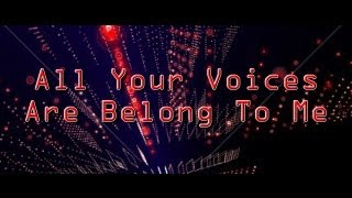 All Your Voices Are Belong To Me 3 [upl. by Rockel]