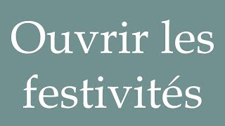 How to Pronounce Ouvrir les festivités Open the festivities Correctly in French [upl. by Anzovin]