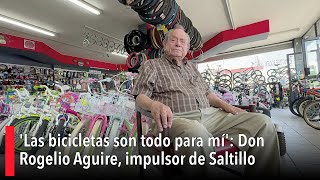 Las bicicletas son todo para mí Don Rogelio Aguire impulsor de Saltillo [upl. by Vidovik]