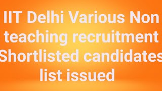 IIT Delhi Various Non teaching Posts shortlisting  IIT Delhi shortlisted not shortlisted list [upl. by Tolmach]