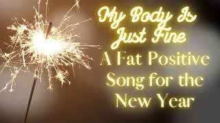 My Body Is Just Fine  A Fat Positive Song For The New Year [upl. by Ahsemad]