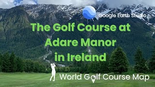 【Ireland】The Golf Course at Adare Manor Golf Course  Google Earth Studio [upl. by Standush]