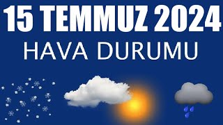 15 Temmuz 2024 Hava Durumu Tüm İllerin Hava Durumu [upl. by Arelc]