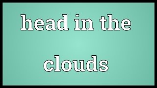 Head in the clouds Meaning [upl. by Ondrej]