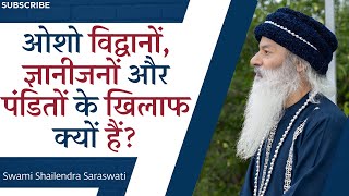 ओशो विद्वानों ज्ञानीजनों और पंडितों के खिलाफ क्यों हैं स्वामी शैलेन्द्र सरस्वती [upl. by Ahsaekal]