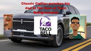 Classic Caillou punches his dad in the face at Taco Bellgrounded [upl. by Edelson]