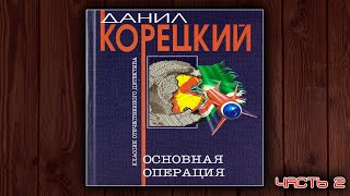 ОСНОВНАЯ ОПЕРАЦИЯ  ДАНИЛ КОРЕЦКИЙ ДЕТЕКТИВ АУДИОКНИГА ЧАСТЬ 2 [upl. by Gapin]