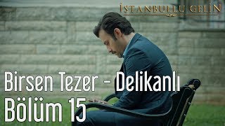 İstanbullu Gelin 15 Bölüm  Birsen Tezer Delikanlı [upl. by Enelyam]