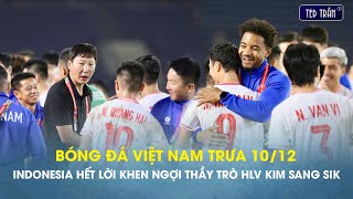 Bóng đá VN trưa 1012 Indonesia khen hết lời thầy trò HLV Kim Sang Sik chê HLV Shin Tae Yong [upl. by Pamela386]